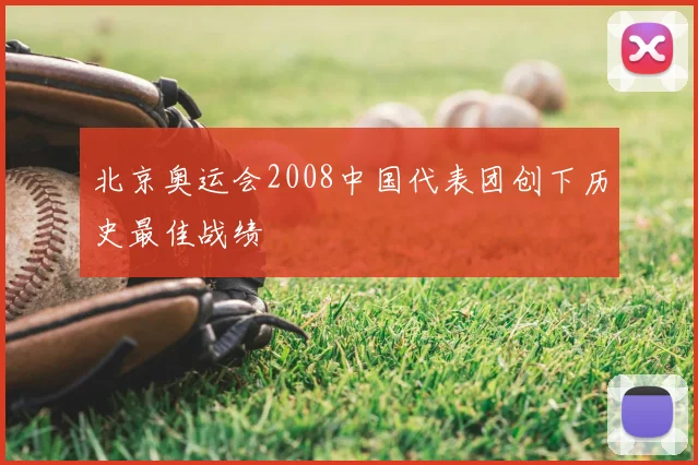 北京奥运会2008中国代表团创下历史最佳战绩