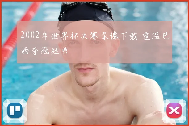 2002年世界杯决赛录像下载 重温巴西夺冠经典