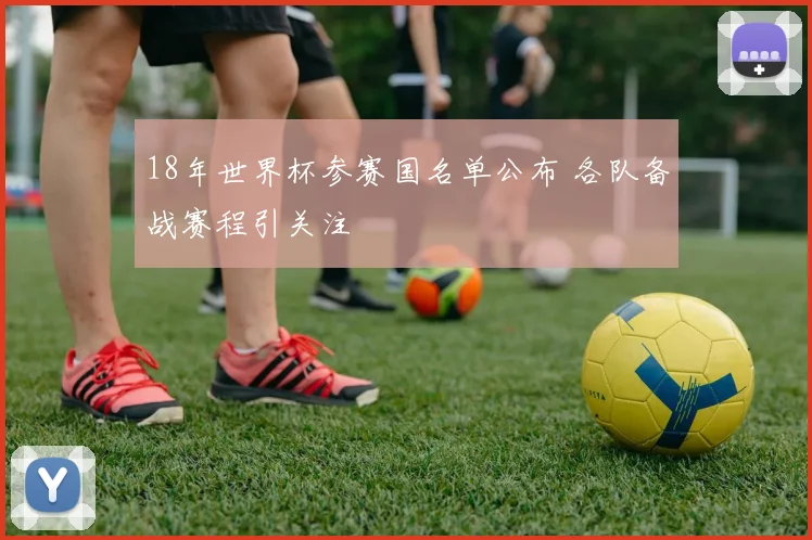 18年世界杯参赛国名单公布 各队备战赛程引关注