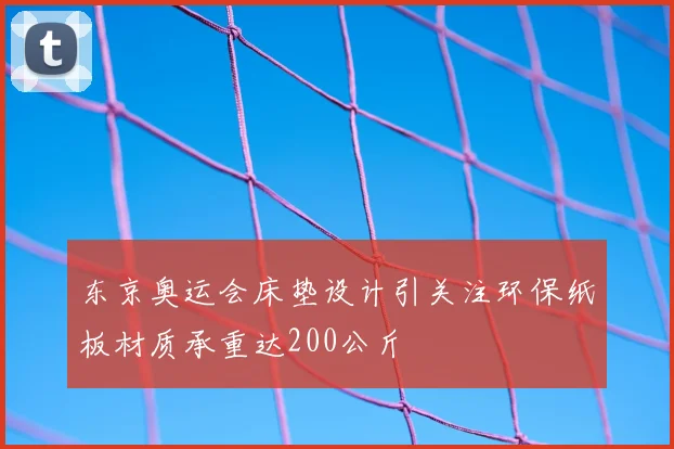 东京奥运会床垫设计引关注环保纸板材质承重达200公斤