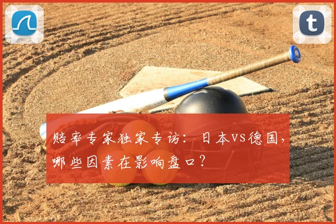 赔率专家独家专访:日本vs德国,哪些因素在影响盘口?
